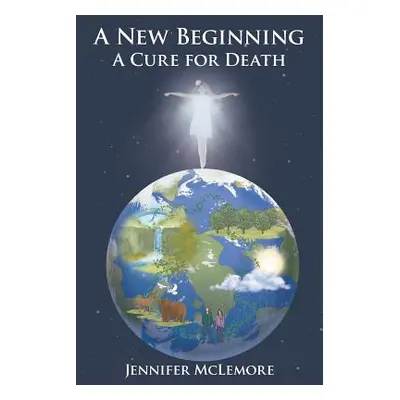 "A New Beginning: A Cure for Death" - "" ("McLemore Jennifer")