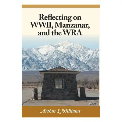 "Reflecting on WWII, Manzanar, and the WRA" - "" ("Williams Arthur L.")