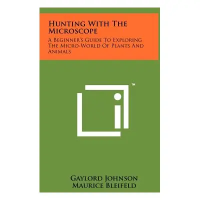 "Hunting With The Microscope: A Beginner's Guide To Exploring The Micro-World Of Plants And Anim