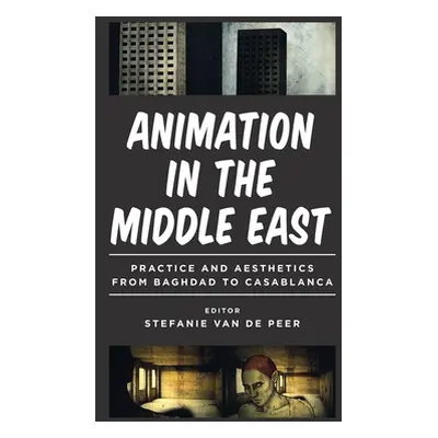 "Animation in the Middle East: Practice and Aesthetics from Baghdad to Casablanca" - "" ("Peer S