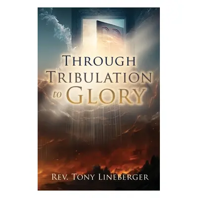 "Through Tribulation to Glory" - "" ("Lineberger Tony")