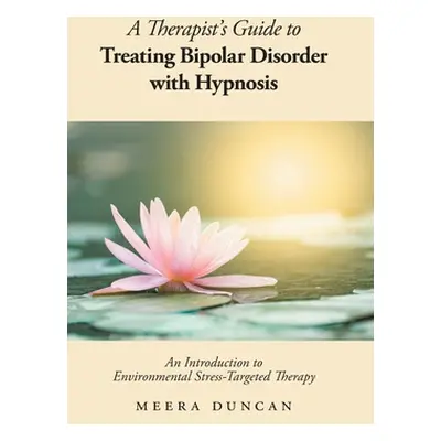 "A Therapist's Guide To Treating Bipolar Disorder With Hypnosis: An Introduction to Environmenta