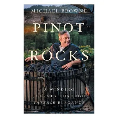 "Pinot Rocks: A Winding Journey through Intense Elegance" - "" ("Browne Michael")