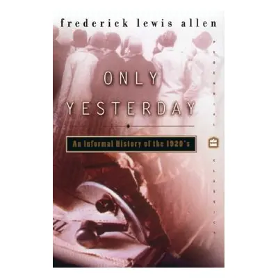 "Only Yesterday: An Informal History of the 1920s" - "" ("Allen Frederick L.")