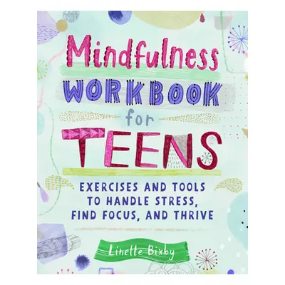 "Mindfulness Workbook for Teens: Exercises and Tools to Handle Stress, Find Focus, and Thrive" -