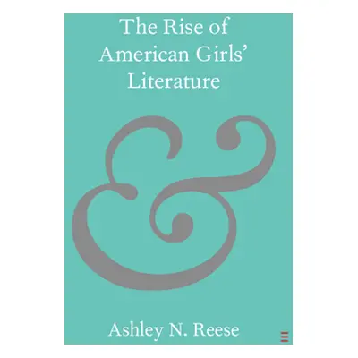 "The Rise of American Girls' Literature" - "" ("Reese Ashley N.")