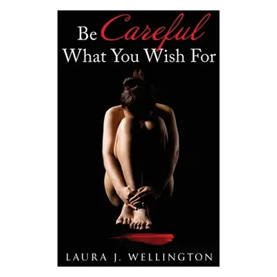 "Be Careful What You Wish For" - "" ("Wellington Laura J.")