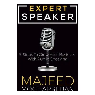 "Expert Speaker: 5 Steps to Grow Your Business with Public Speaking" - "" ("Mogharreban Majeed")