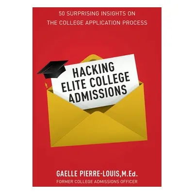 "Hacking Elite College Admissions: 50 Surprising Insights on the College Application Process" - 