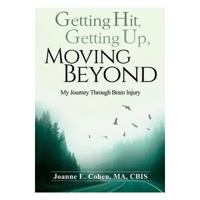 "Getting Hit, Getting Up, Moving Beyond: My Journey Through Brain Injury" - "" ("Cohen Joanne E.