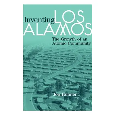 "Inventing Los Alamos: The Growth of an Atomic Community" - "" ("Hunner Jon")