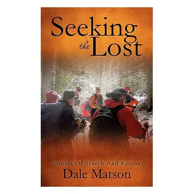 "Seeking The Lost: Stories of Search and Rescue" - "" ("Matson Dale")