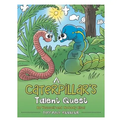 "A Caterpillar's Talent Quest: Be Yourself and Nobody Else!" - "" ("Kessler Tiffany")