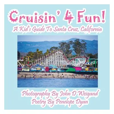 "Cruisin' 4 Fun! a Kid's Guide to Santa Cruz, California" - "" ("Dyan Penelope")