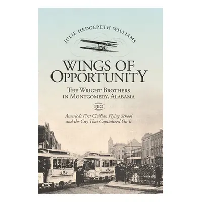 "Wings of Opportunity: The Wright Brothers in Montgomery, Alabama, 1910" - "" ("Williams Julie H