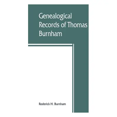 "Genealogical records of Thomas Burnham, the emigrant, who was among the early settlers at Hartf