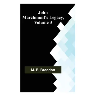 "John Marchmont's Legacy, Volume 3" - "" ("M E Braddon")