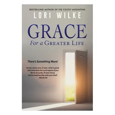 "Grace for a Greater Life: There's Something More!" - "" ("Wilke Lori")