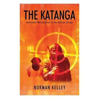 "The Katanga: American Mercenaries in the African Congo" - "" ("Kelley Norman")