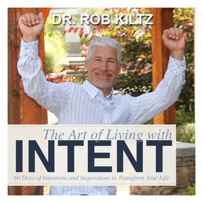 "The Art of Living With Intent: 60 Days of Intentions and Inspirations to Transform Your Life" -