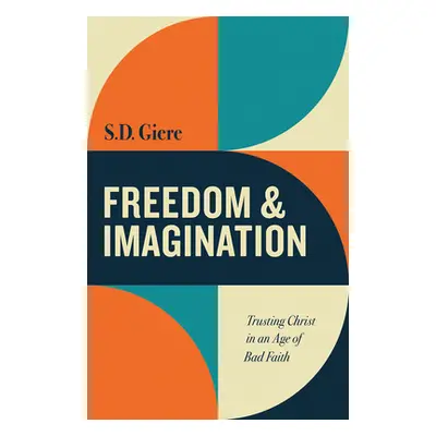 "Freedom and Imagination: Trusting Christ in an Age of Bad Faith" - "" ("Giere S. D.")