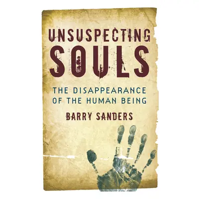 "Unsuspecting Souls: The Disappearance of the Human Being" - "" ("Sanders Barry")