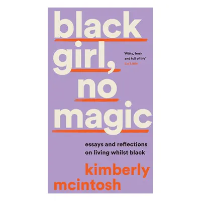 "black girl, no magic" - "Essays and Reflections on Living Whilst Black" ("McIntosh Kimberly")