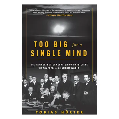 "Too Big for a Single Mind: How the Greatest Generation of Physicists Uncovered the Quantum Worl