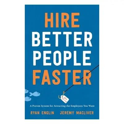 "Hire Better People Faster: A Proven System for Attracting the Employees You Want" - "" ("Englin