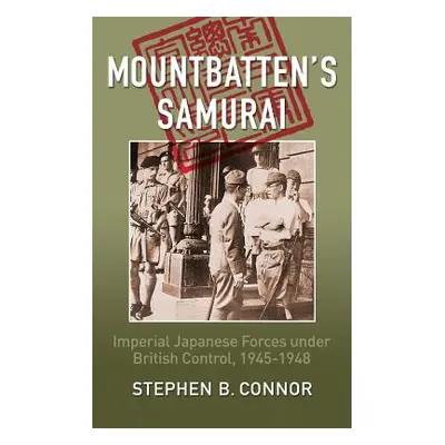 "Mountbatten's Samurai: Imperial Japanese Army and Navy Forces under British Control in Southeas