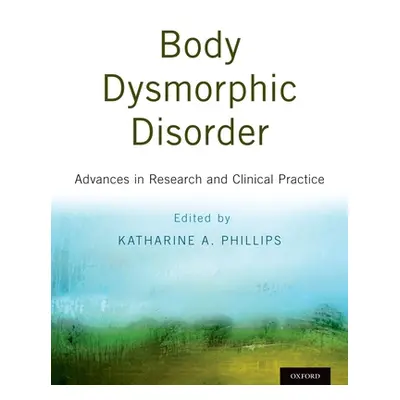 "Body Dysmorphic Disorder: Advances in Research and Clinical Practice" - "" ("Phillips Katharine