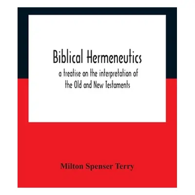 "Biblical Hermeneutics: A Treatise On The Interpretation Of The Old And New Testaments" - "" ("S