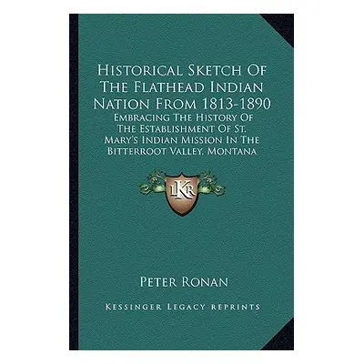 "Historical Sketch Of The Flathead Indian Nation From 1813-1890: Embracing The History Of The Es