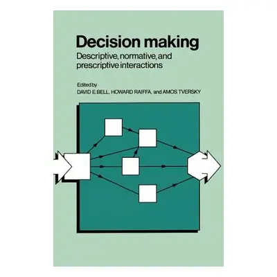 "Decision Making: Descriptive, Normative and Prescriptive Interactions" - "" ("Bell David E.")