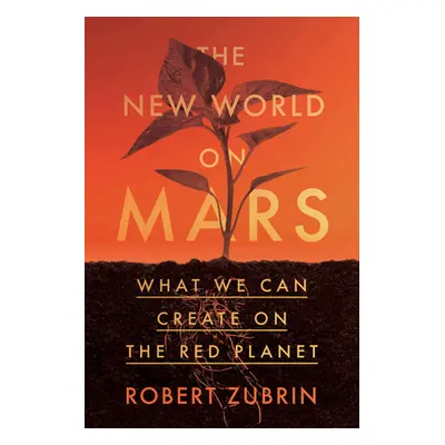 "The New World on Mars: What We Can Create on the Red Planet" - "" ("Zubrin Robert")