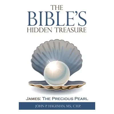 "The Bible's Hidden Treasure: James: the Precious Pearl" - "" ("Hageman M. S. C. H. P. John P.")