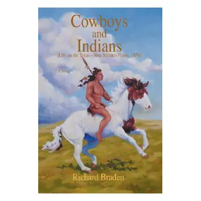 "Cowboys and Indians: [Life on the Texas - New Mexico Plains, 1856]" - "" ("Braden Richard")