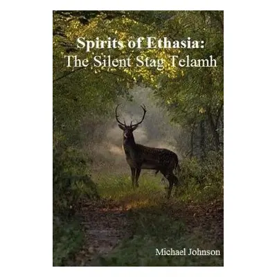 "Spirits of Ethasia: The Silent Stag Talamh" - "" ("Johnson Michael")