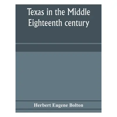 "Texas in the middle eighteenth century; studies in Spanish colonial history and administration"