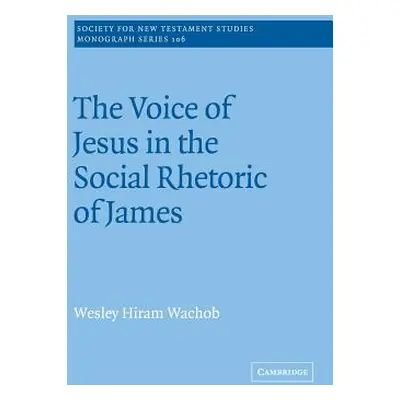 "The Voice of Jesus in the Social Rhetoric of James" - "" ("Wachob Wesley Hiram")