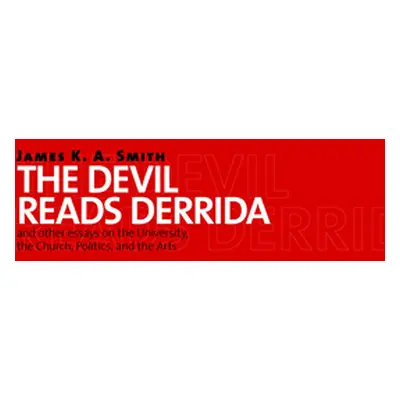 "Devil Reads Derrida and Other Essays on the University, the Church, Politics, and the Arts" - "