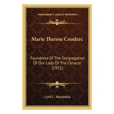 "Marie Therese Couderc: Foundress Of The Congregation Of Our Lady Of The Cenacle (1921)" - "" ("