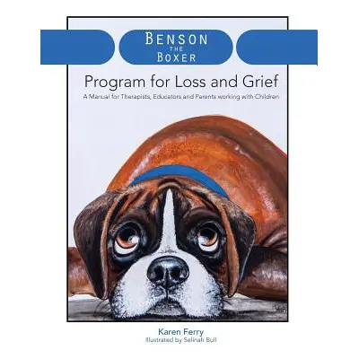 "Benson the Boxer Program for Loss and Grief: A Manual for Therapists, Educators and Parents wor