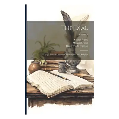 "The Dial: A Magazine for Literature, Philosophy, and Religion; Volume 3" - "" ("Emerson Ralph W