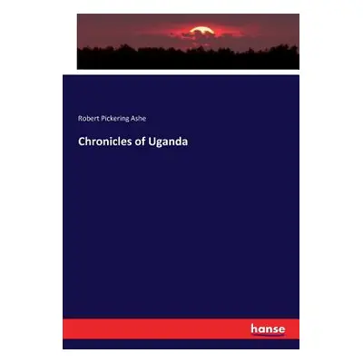 "Chronicles of Uganda" - "" ("Ashe Robert Pickering")