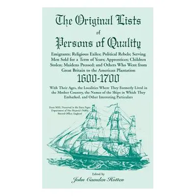 "The Original Lists of Persons of Quality; Emigrants; Religious Exiles; Political Rebels; Servin