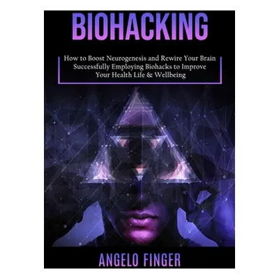 "Biohacking: How to Boost Neurogenesis and Rewire Your Brain