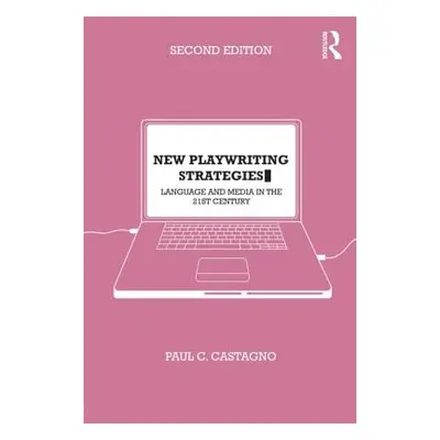 "New Playwriting Strategies: Language and Media in the 21st Century" - "" ("Castagno Paul C.")