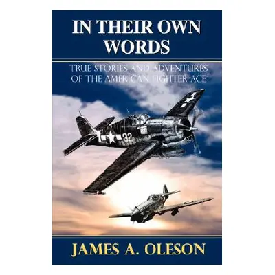 "In Their Own Words: True Stories and Adventures of the American Fighter Ace" - "" ("Oleson Jame