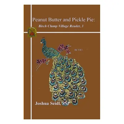 "Peanut Butter and Pickle Pie: Birch Clump Village Reader, 3" - "" ("Seidl Joshua")